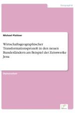 Wirtschaftsgeographischer Transformationsprozess in den neuen Bundeslandern am Beispiel der Zeisswerke Jena af Michael Plattner