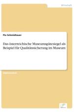 oesterreichische Museumsgutesiegel als Beispiel fur Qualitatssicherung im Museum af Pia Schmidtauer