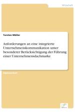 Anforderungen an eine integrierte Unternehmenskommunikation unter besonderer Berucksichtigung der Fuhrung einer Unternehmensdachmarke af Torsten Muller