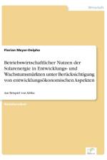 Betriebswirtschaftlicher Nutzen der Solarenergie in Entwicklungs- und Wachstumsmarkten unter Berucksichtigung von entwicklungsoekonomischen Aspekten af Florian Meyer-Delpho