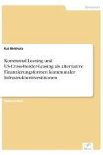 Kommunal-Leasing und US-Cross-Border-Leasing als alternative Finanzierungsformen kommunaler Infrastrukturinvestitionen af Kai Birkholz
