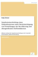 Standortentscheidung eines Einkaufzentrums unter Berucksichtigung von Vorstellungen der Bevoelkerung und ubergreifenden Einflussfaktoren af Katja Zeisner