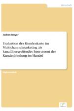 Evaluation der Kundenkarte im Multichannelmarketing als kanalubergreifendes Instrument der Kundenbindung im Handel af Jochen Meyer