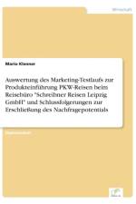 Auswertung des Marketing-Testlaufs zur Produkteinfuhrung PKW-Reisen beim Reiseburo Schreibner Reisen Leipzig GmbH und Schlussfolgerungen zur Erschliessung des Nachfragepotentials af Mario Klenner