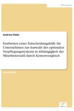 Erarbeiten einer Entscheidungshilfe fur Unternehmen zur Auswahl des optimalen Verpflegungssystems in Abhangigkeit der Mitarbeiterzahl durch Kostenvergleich af Andreas Klebs