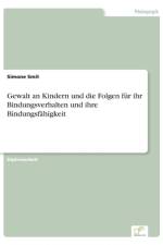 Gewalt an Kindern und die Folgen fur ihr Bindungsverhalten und ihre Bindungsfahigkeit af Simone Smit