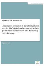 Umgang mit Krankheit in fremden Kulturen und der Einfluss kultureller Aspekte auf die gesundheitliche Situation und Betreuung von Migranten af Geb Zimmermann Anja Stein