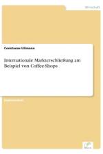 Internationale Markterschliessung am Beispiel von Coffee-Shops af Constanze Ullmann