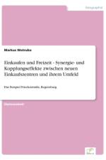 Einkaufen und Freizeit - Synergie- und Kopplungseffekte zwischen neuen Einkaufszentren und ihrem Umfeld af Markus Wotruba
