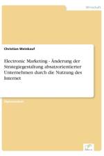 Electronic Marketing - AEnderung der Strategiegestaltung absatzorientierter Unternehmen durch die Nutzung des Internet af Christian Weinkauf