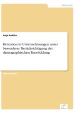 Retention in Unternehmungen unter besonderer Berucksichtigung der demographischen Entwicklung af Anja Radtke