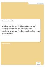 Marktspezifische Einflussfaktoren und Strategiewahl fur die erfolgreiche Implementierung der Internationalisierung einer Marke af Thorsten Kowalke