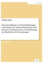 Anschaffung von Firmenfahrzeugen zum Zweck der unternehmerischen und privaten Nutzung sowie zur UEberlassung an Mitarbeiter als Firmenwagen af Andreas Gnosa