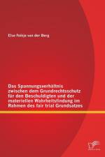 Spannungsverhaltnis zwischen dem Grundrechtsschutz fur den Beschuldigten und der materiellen Wahrheitsfindung im Rahmen des fair trial Grundsatzes af Else Feikje Van Der Berg