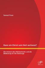 Kann ein Christ sein Heil verlieren? Die Antwort des Hebraerbriefs und die Bedeutung fur die Seelsorge af Samuel Franz