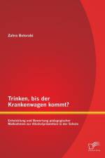 Trinken, bis der Krankenwagen kommt? Entwicklung und Bewertung padagogischer Massnahmen zur Alkoholpravention in der Schule af Zahra Botorabi