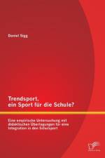 Trendsport, ein Sport fur die Schule? Eine empirische Untersuchung mit didaktischen UEberlegungen fur eine Integration in den Schulsport af Daniel Sigg
