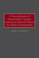 A Sourcebook of Nineteenth-Century American Sacred Music for Brass Instruments af Mark J. Anderson