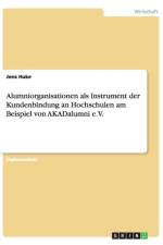 Alumniorganisationen als Instrument der Kundenbindung an Hochschulen am Beispiel von AKADalumni e.V. af Jens Huke