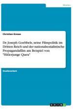 Dr. Joseph Goebbels, seine Filmpolitik im Dritten Reich und der nationalsozialistische Propagandafilm am Beispiel von Hitlerjunge Quex af Christian Kresse