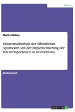 Existenzsicherheit der oeffentlichen Apotheken seit der Implementierung der Internetapotheken in Deutschland af Martin Kading