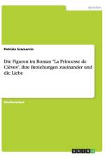 Die Figuren im Roman La Princesse de Cleves, ihre Beziehungen zueinander und die Liebe af Patrizia Scamarcio