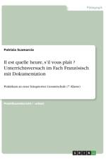 Il est quelle heure, s'il vous plait ? Unterrichtsversuch im Fach Franzoesisch mit Dokumentation af Patrizia Scamarcio