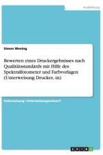 Bewerten Eines Druckergebnisses Nach Qualitatsstandards Mit Hilfe Desspektralfotometer Und Farbvorlagen (Unterweisung Drucker, -In) af Simon Wening