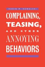 Complaining, Teasing, and Other Annoying Behaviors af Robin M. Kowalski
