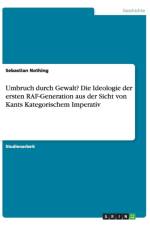 Umbruch durch Gewalt? Die Ideologie der ersten RAF-Generation aus der Sicht von Kants Kategorischem Imperativ af Sebastian Nothing