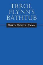 Errol Flynn's Bathtub af Greg Scott Ryan