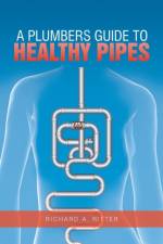 Plumbers Guide to Healthy Pipes af Richard A Ritter