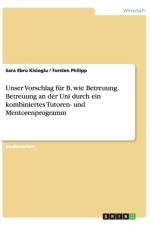 Unser Vorschlag Fur B, Wie Betreuung. Betreuung an Der Uni Durch Ein Kombiniertes Tutoren- Und Mentorenprogramm af Torsten Philipp