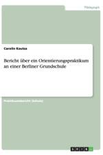 Bericht uber ein Orientierungspraktikum an einer Berliner Grundschule af Carolin Kautza