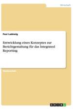 Entwicklung eines Konzeptes zur Berichtgestaltung fur das Integrated Reporting af Paul Ladewig
