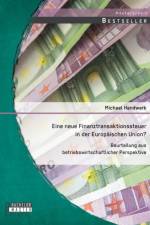 Eine neue Finanztransaktionssteuer in der Europaischen Union? Beurteilung aus betriebswirtschaftlicher Perspektive af Michael Handwerk