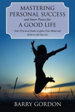 Mastering Personal Success and Inner Peace for a Good Life af Barry Gordon