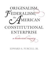 Originalism, Federalism, and the American Constitutional Enterprise af Edward A. Purcell
