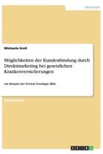 Moeglichkeiten der Kundenbindung durch Direktmarketing bei gesetzlichen Krankenversicherungen af Michaela Grell