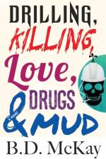 Drilling, Killing, Love, Drugs and Mud af B. D. McKay