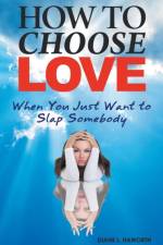 How to Choose Love When You Just Want to Slap Somebody af Diane L Haworth