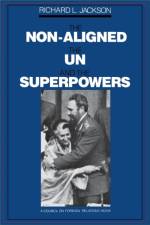 The Non-Aligned, the UN, and the Superpowers af Richard L. Jackson