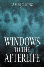 Windows to the Afterlife af James C King