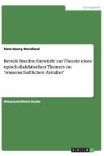 Bertolt Brechts Entwurfe zur Theorie eines episch-dialektischen Theaters im 'wissenschaftlichen Zeitalter' af Hans-Georg Wendland