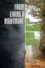 From Living a Nightmare to Walking with Angels af Bill Givler