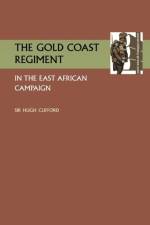 Gold Coast Regiment in the East African Campaign af Sir K C M G Hugh Clifford