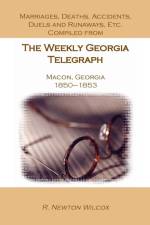 Marriages, Deaths, Accidents, Duels and Runaways, Etc., Compiled from the Weekly Georgia Telegraph, Macon, Georgia, 1850-1853 af R Newton Wilcox