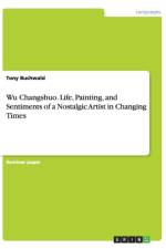 Wu Changshuo. Life, Painting, and Sentiments of a Nostalgic Artist in Changing Times af Tony Buchwald
