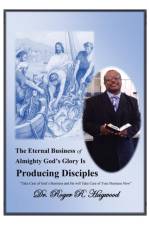 Eternal Business of Almighty God's Glory Is Producing Disciples af Dr Roger R Hagwood