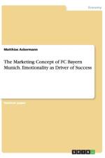 The Marketing Concept of FC Bayern Munich. Emotionality as Driver of Success af Matthias Ackermann